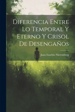 Diferencia Entre Lo Temporal Y Eterno Y Crisol De Desengaños - Nieremberg, Juan Eusebio