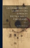 La Geometrie Des Lignes Et Des Surfaces Rectilignes Et Circulaires; Volume 1