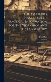 The Amateur's Handbook of Practical Information for the Workshop and the Laboratory