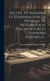 Recueil De Mémoires Et D'observations De Physique, De Météorologie, D'agriculture Et D'histoire Naturelle...