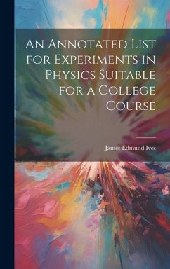 An Annotated List for Experiments in Physics Suitable for a College Course - Ives, James Edmund