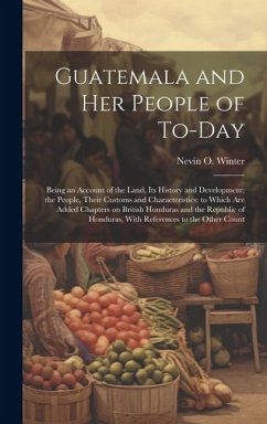 Guatemala and her People of To-day - Winter, Nevin O