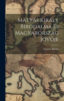 Cover Mátyás Király Birodalma és Magyarország Jövoje