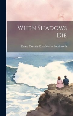 When Shadows Die - Southworth, Emma Dorothy Eliza Nevitte