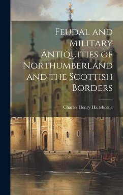 Feudal and Military Antiquities of Northumberland and the Scottish Borders - Hartshorne, Charles Henry