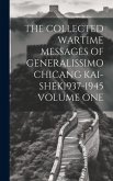 The Collected Wartime Messages of Generalissimo Chicang Kai-Shek1937-1945 Volume One