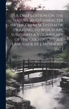 A Dissertation On the Nature and Character of the Chinese System of Writing. to Which Are Subjoined a Vocabulary of the Cochin Chinese Language by J. Morrone [&c.] - Ponceau, Peter Stephen Du; Morrone, Joseph