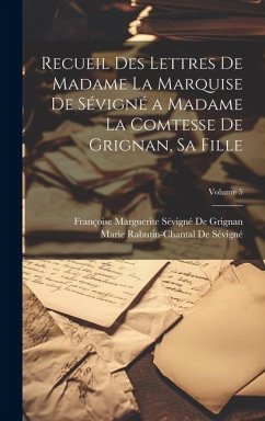 Recueil Des Lettres De Madame La Marquise De Sévigné a Madame La Comtesse De Grignan, Sa Fille; Volume 5 - De Sévigné, Marie Rabutin-Chantal; de Grignan, Françoise Marguerite Sévig