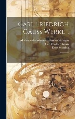Carl Friedrich Gauss Werke .. - Gauss, Carl Friedrich; Schering, Ernst; Brendel, Martin