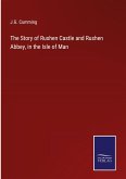 The Story of Rushen Castle and Rushen Abbey, in the Isle of Man