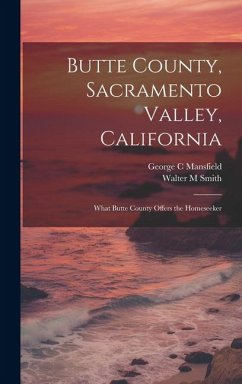 Butte County, Sacramento Valley, California; What Butte County Offers the Homeseeker - Mansfield, George C; Smith, Walter M