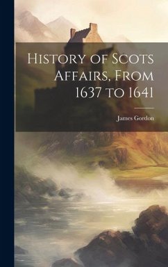 History of Scots Affairs, From 1637 to 1641 - Gordon, James