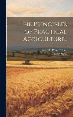 The Principles of Practical Agriculture.. - Shaw, William