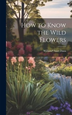 How to Know the Wild Flowers - Starr Dana, William
