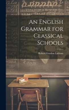 An English Grammar for Classical Schools - Latham, Robert Gordon