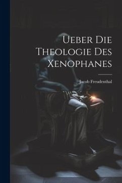 Ueber Die Theologie Des Xenophanes - Freudenthal, Jacob