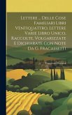 Lettere ... Delle Cose Familiari Libri Ventiquattro, Lettere Varie Libro Unico, Raccolte, Volgarizzate E Dichiarate Con Note Da G. Fracassetti