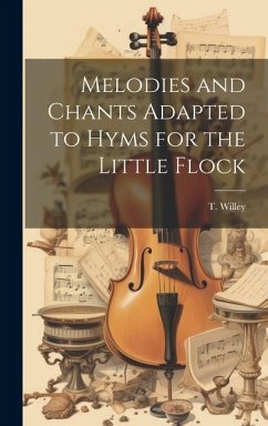 Melodies and Chants Adapted to Hyms for the Little Flock - Willey, T.