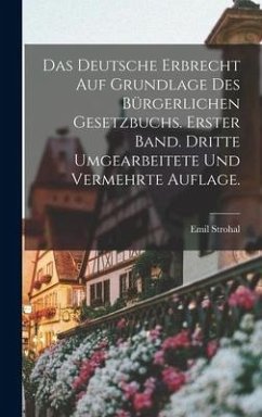 Das deutsche Erbrecht auf Grundlage des Bürgerlichen Gesetzbuchs. Erster Band. Dritte umgearbeitete und vermehrte Auflage. - Strohal, Emil