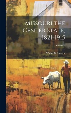 Missouri the Center State, 1821-1915; Volume 2 - Stevens, Walter B