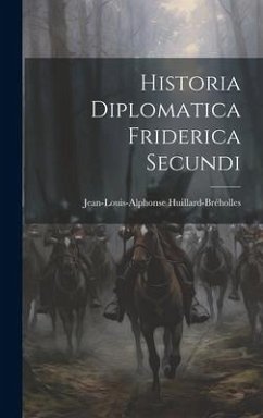 Historia Diplomatica Friderica Secundi - Huillard-Bréholles, Jean-Louis-Alphonse