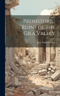 Prehistoric Ruins of the Gila Valley - Fewkes, Jesse Walter