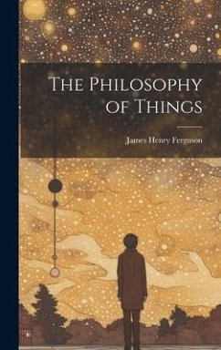 The Philosophy of Things - Ferguson, James Henry