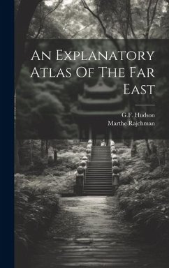 An Explanatory Atlas Of The Far East - Hudson, Gf; Rajchman, Marthe