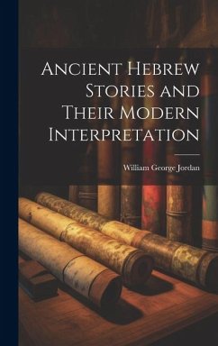 Ancient Hebrew Stories and Their Modern Interpretation - George, Jordan William