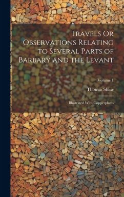 Travels Or Observations Relating to Several Parts of Barbary and the Levant - Shaw, Thomas