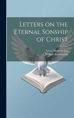Letters on the Eternal Sonship of Christ - Beauchamp, William; Lee, Leroy Madison