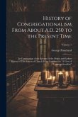 History of Congregationalism From About A.D. 250 to the Present Time