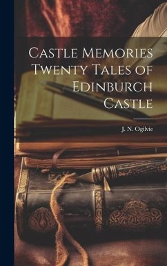 Castle Memories Twenty Tales of Edinburch Castle - Ogilvie, J N