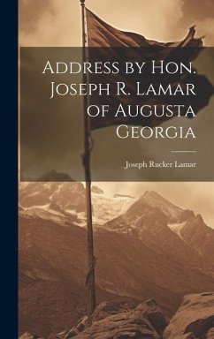 Address by Hon. Joseph R. Lamar of Augusta Georgia - Lamar, Joseph Rucker