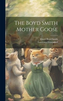 The Boyd Smith Mother Goose - Smith, Elmer Boyd; Elmendorf, Lawrence