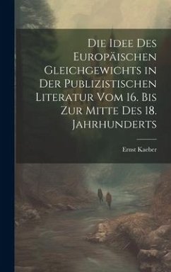 Die Idee Des Europäischen Gleichgewichts in Der Publizistischen Literatur Vom 16. Bis Zur Mitte Des 18. Jahrhunderts - Kaeber, Ernst