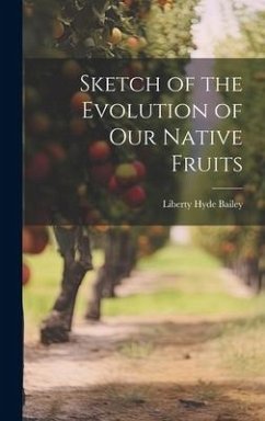 Sketch of the Evolution of Our Native Fruits - Bailey, Liberty Hyde