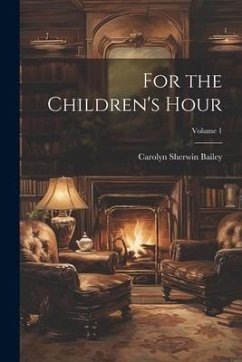 For the Children's Hour; Volume 1 - Bailey, Carolyn Sherwin