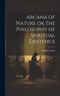 Arcana of Nature or The Philosophy of Spiritual Existence - Tuttle, Hudson