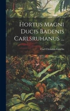 Hortus Magni Ducis Badenis Carlsruhanus ... - Gmelin, Carl Christian