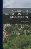 Geschichte Kaiser Heinrichs des Sechsten.