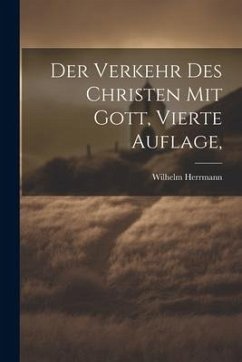 Der Verkehr des Christen mit Gott, Vierte Auflage, - Herrmann, Wilhelm