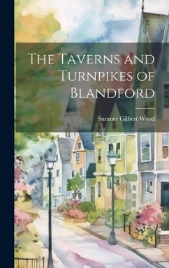 The Taverns and Turnpikes of Blandford - Wood, Sumner Gilbert
