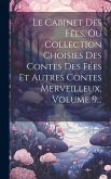 Le Cabinet Des Fées, Ou Collection Choisies Des Contes Des Fées Et Autres Contes Merveilleux, Volume 9...