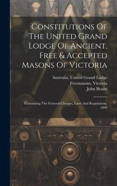 Constitutions Of The United Grand Lodge Of Ancient, Free & Accepted Masons Of Victoria - Victoria, Freemasons; Braim, John