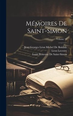 Mémoires De Saint-Simon; Volume 10 - Lecestre, Lèon; De Saint-Simon, Louis Rouvroy; de Boislisle, Jean Georges Léon Michel