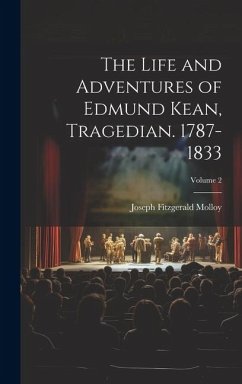 The Life and Adventures of Edmund Kean, Tragedian. 1787-1833; Volume 2 - Molloy, Joseph Fitzgerald