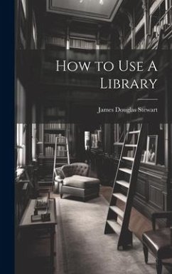 How to Use A Library - Stewart, James Douglas