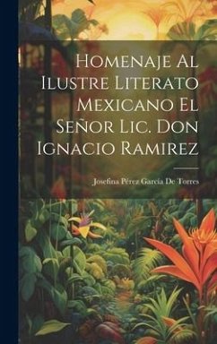 Homenaje Al Ilustre Literato Mexicano El Señor Lic. Don Ignacio Ramirez - de Torres, Josefina Pérez García