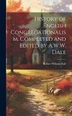 History of English Congregationalism. Completed and Edited by A.W.W. Dale